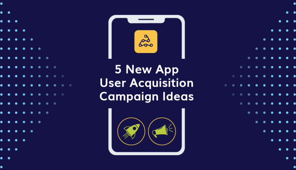 new app user acquisition campaign ideas