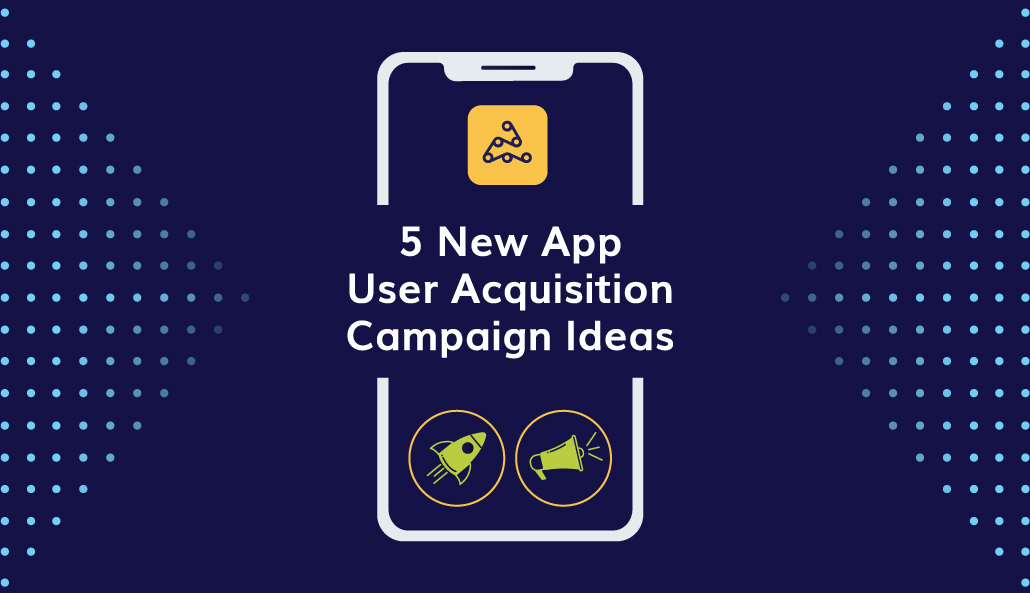new app user acquisition campaign ideas